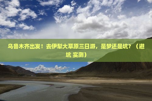 乌鲁木齐去新疆伊犁大草原三日游