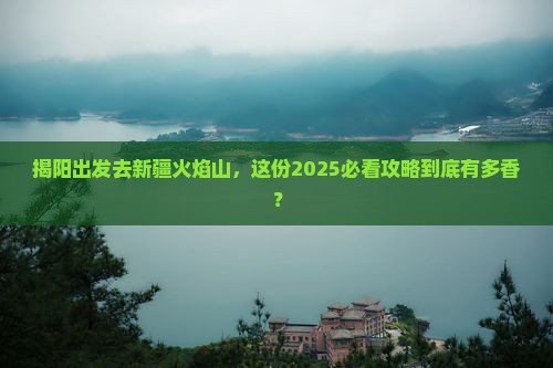 揭阳去新疆火焰山七日游