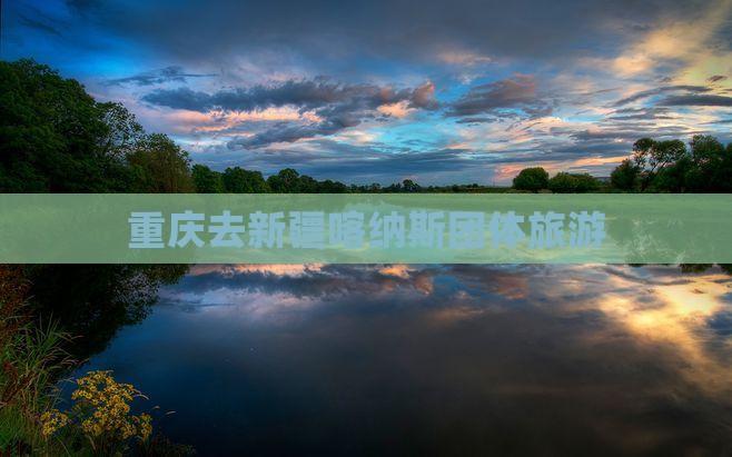 重庆去新疆喀纳斯团体旅游