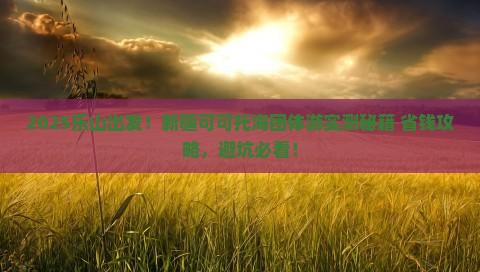乐山到新疆可可托海团体旅游