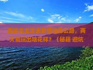 嘉峪关去新疆独库公路二日游
