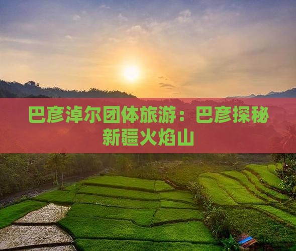 巴彦淖尔去新疆火焰山团体旅游