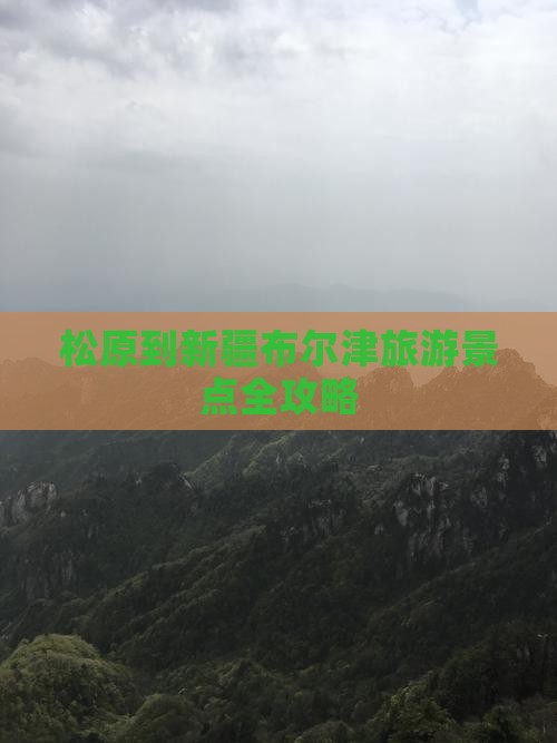 松原到新疆布尔津旅游景点全攻略