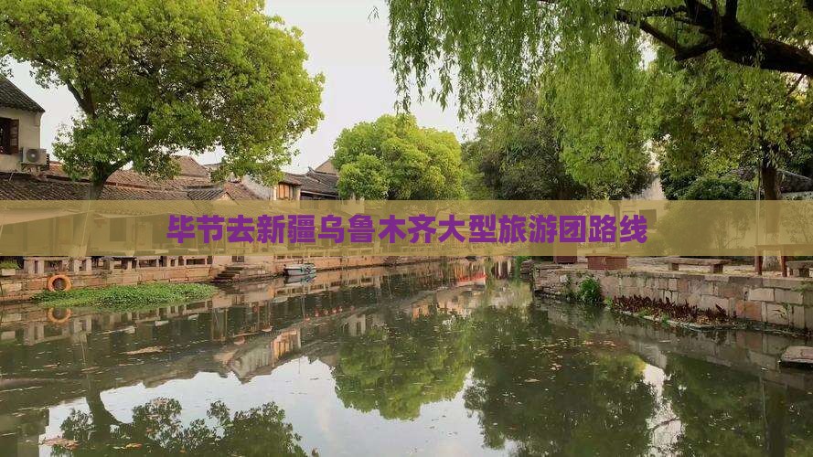 毕节去新疆乌鲁木齐大型旅游团路线