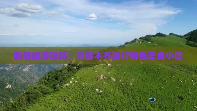 新疆旅游攻略：乌鲁木齐旅行特色美食小吃