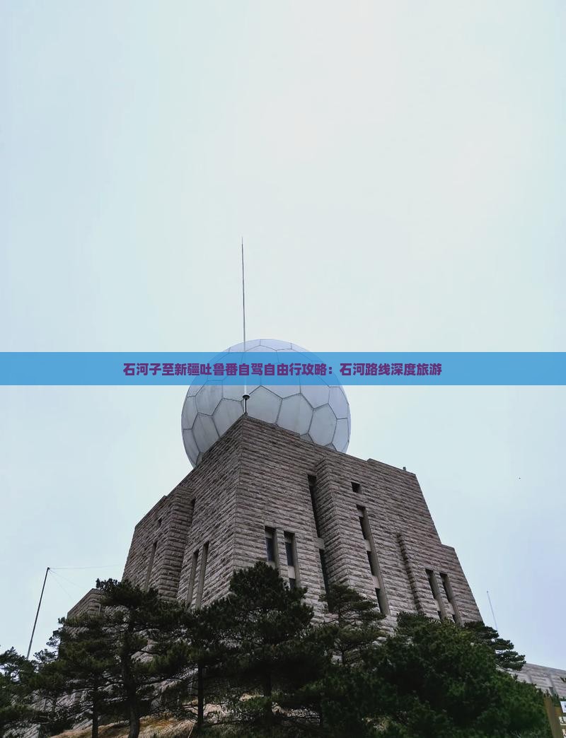 石河子至新疆吐鲁番自驾自由行攻略：石河路线深度旅游