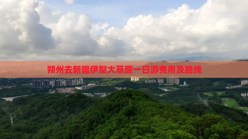 朔州去新疆伊犁大草原一日游费用及路线