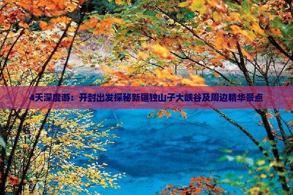 4天深度游：开封出发探秘新疆独山子大峡谷及周边精华景点