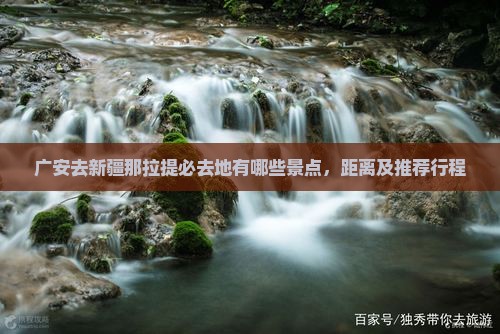 广安去新疆那拉提必去地有哪些景点，距离及推荐行程