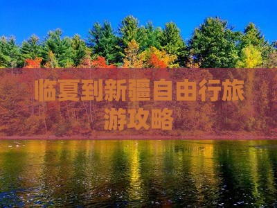 临夏到新疆自由行旅游攻略