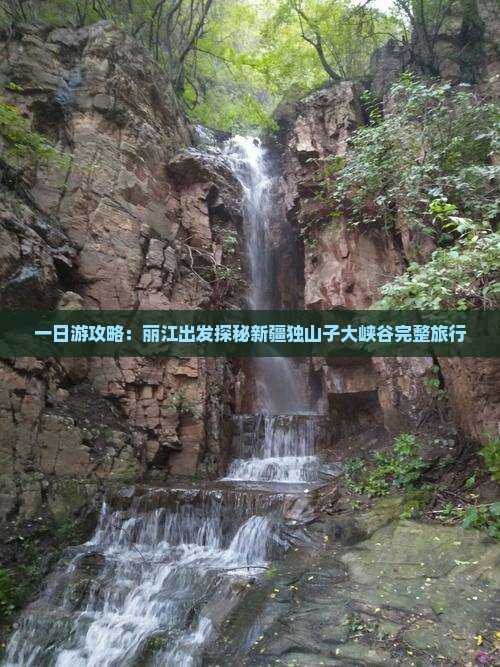 一日游攻略：丽江出发探秘新疆独山子大峡谷完整旅行