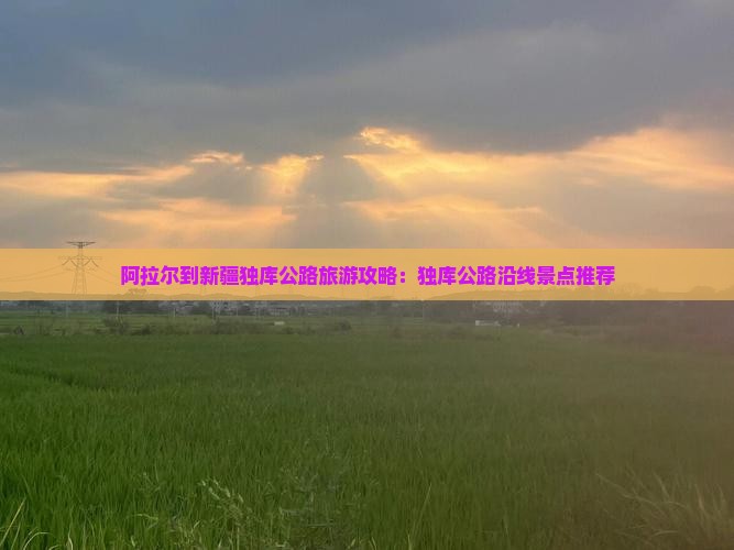 阿拉尔到新疆独库公路哪里玩