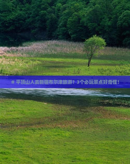 平顶山去新疆布尔津哪里玩