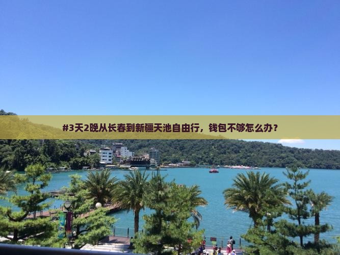 长春去新疆天山天池个人游