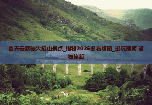 夏天去新疆火焰山景点