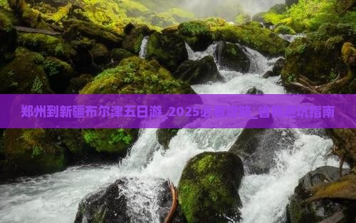 郑州到新疆布尔津五日游