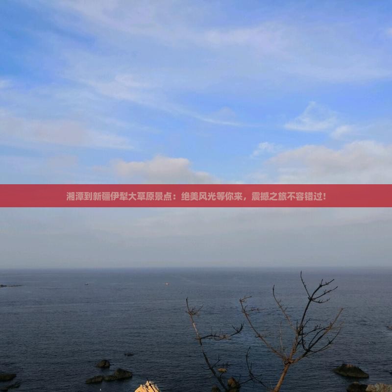 湘潭到新疆伊犁大草原景点