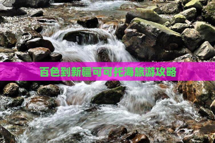 百色到新疆可可托海旅游