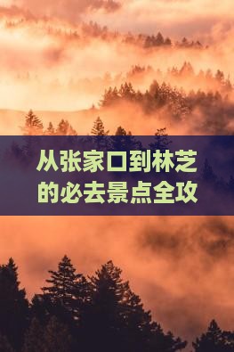 从张家口到林芝的必去景点全攻略