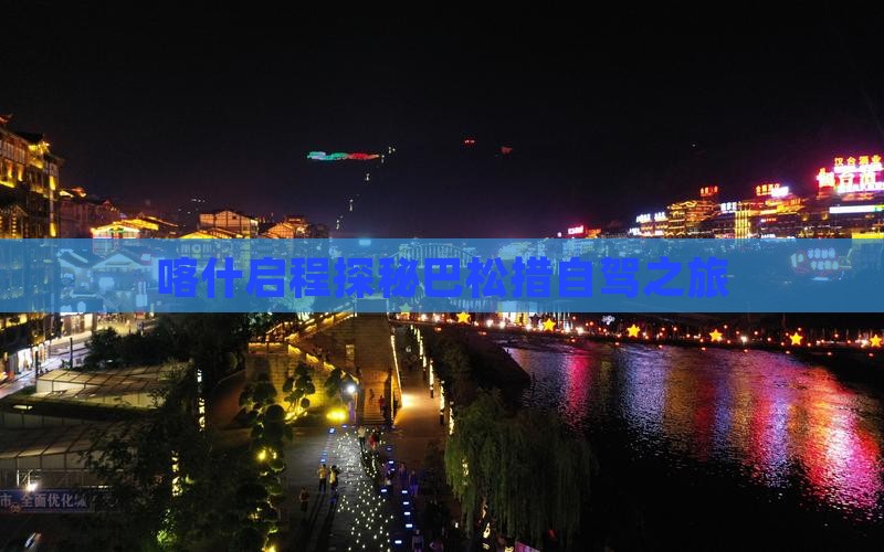 喀什启程探秘巴松措自驾之旅