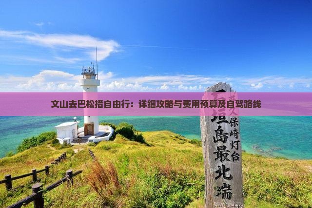文山去巴松措自由行：详细攻略与费用预算及自驾路线