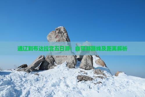 通辽到布达拉宫五日游：自驾游路线及距离解析