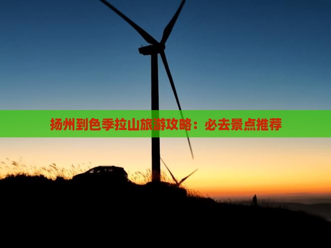 扬州到色季拉山旅游攻略：必去景点推荐