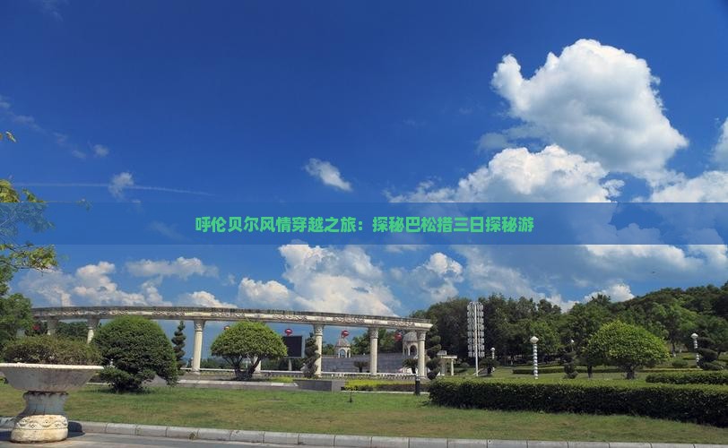 呼伦贝尔风情穿越之旅：探秘巴松措三日探秘游