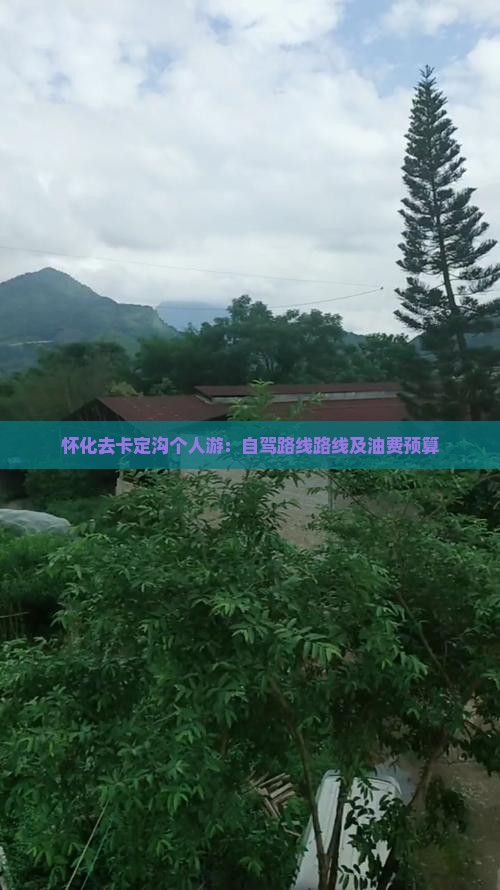 怀化去卡定沟个人游：自驾路线路线及油费预算