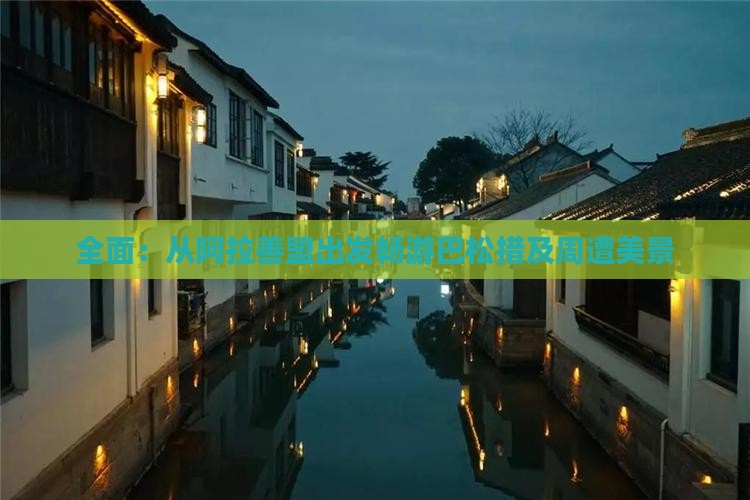 全面：从阿拉善盟出发畅游巴松措及周遭美景