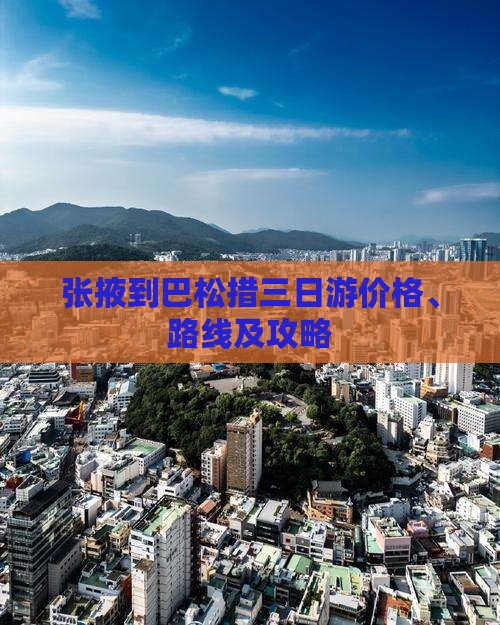 张掖到巴松措三日游价格、路线及攻略