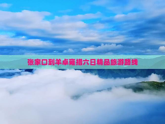 张家口到羊卓雍措六日精品旅游路线