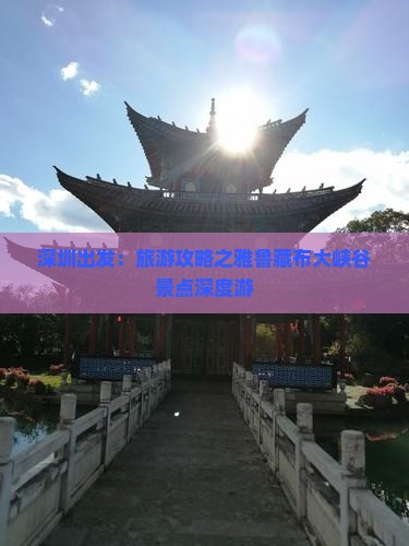 深圳出发：旅游攻略之雅鲁藏布大峡谷景点深度游
