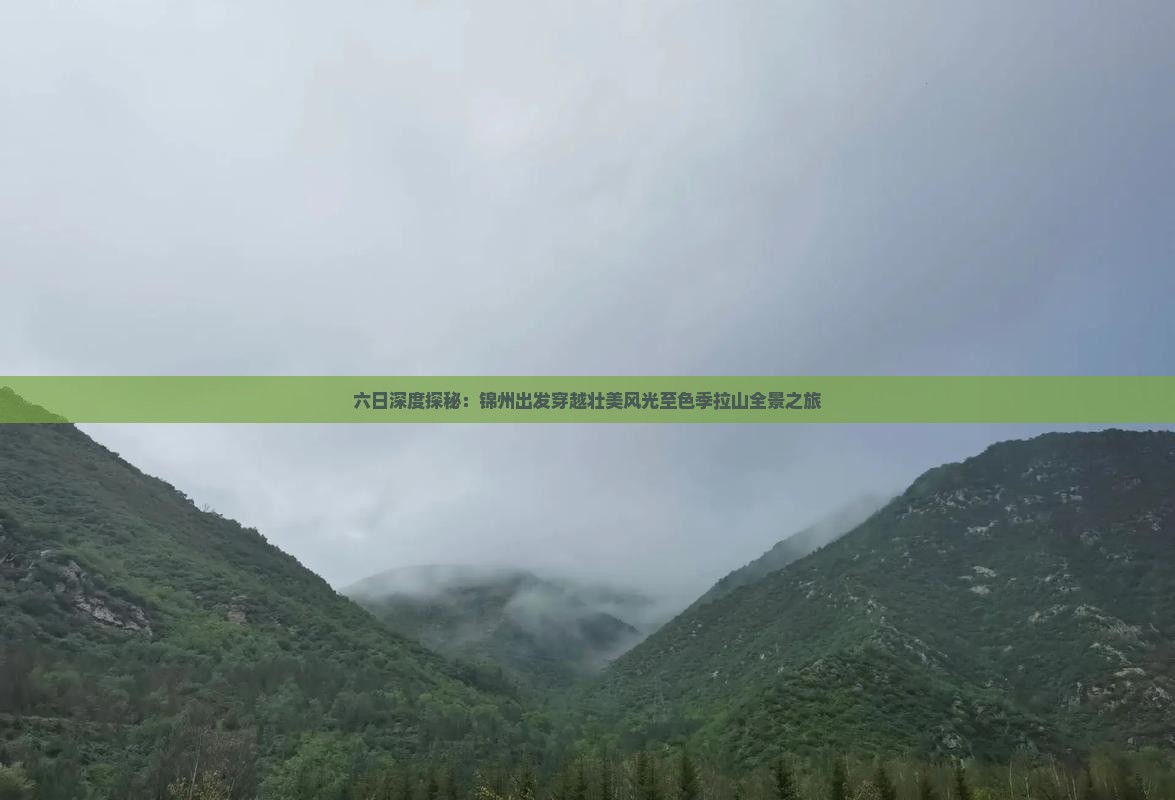 六日深度探秘：锦州出发穿越壮美风光至色季拉山全景之旅