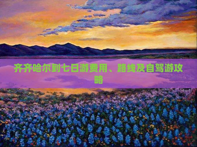 齐齐哈尔到七日游费用、路线及自驾游攻略