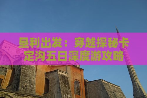 垦利出发：穿越探秘卡定沟五日深度游攻略