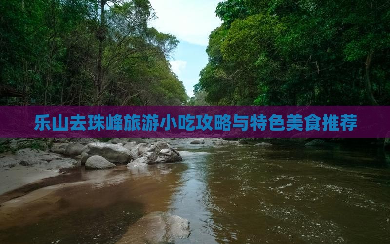 乐山去珠峰旅游小吃攻略与特色美食推荐