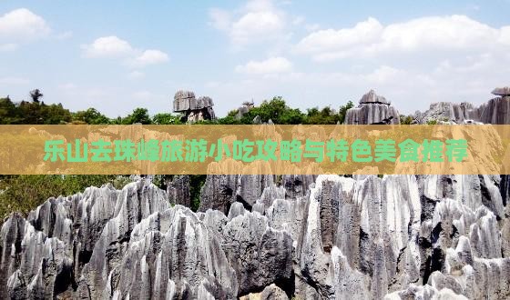 乐山去珠峰旅游小吃攻略与特色美食推荐