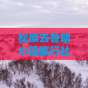 松原去鲁朗小镇旅行社路线