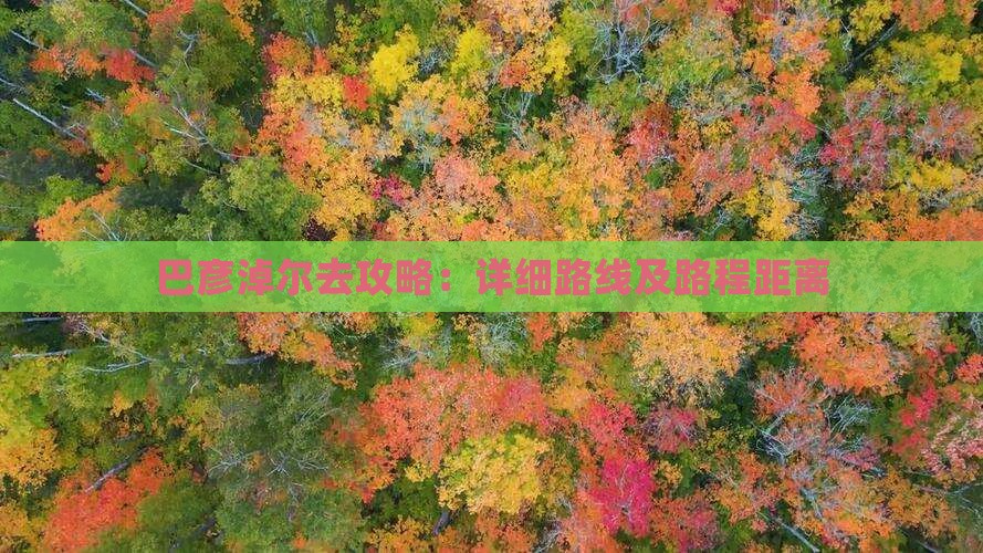 巴彦淖尔去攻略：详细路线及路程距离