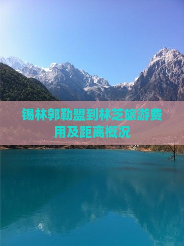 锡林郭勒盟到林芝旅游费用及距离概况