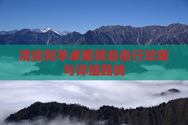 清徐到羊卓雍措自由行攻略与详细路线
