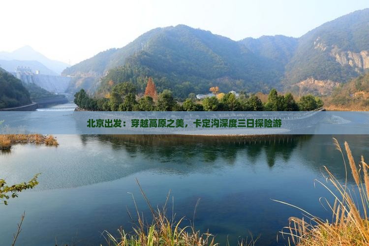 北京出发：穿越高原之美，卡定沟深度三日探险游
