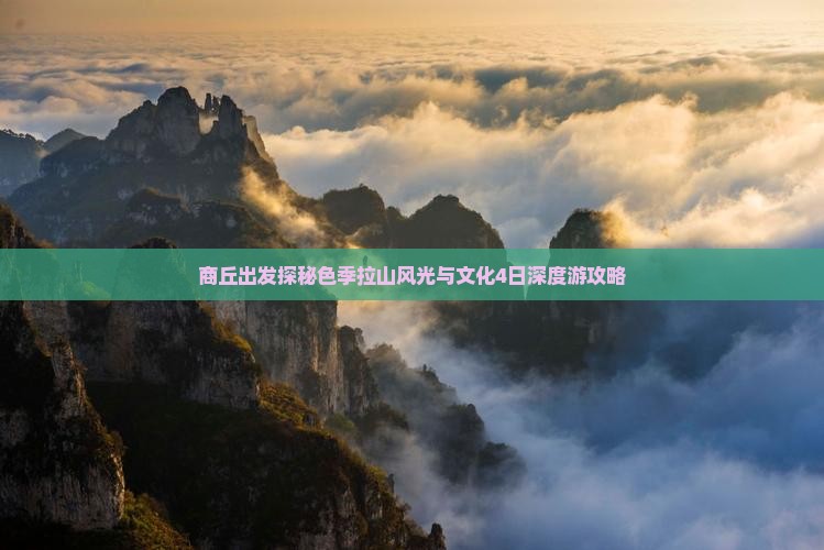 商丘出发探秘色季拉山风光与文化4日深度游攻略