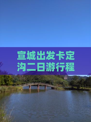 宣城出发卡定沟二日游行程攻略