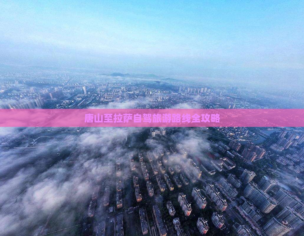 唐山至拉萨自驾旅游路线全攻略