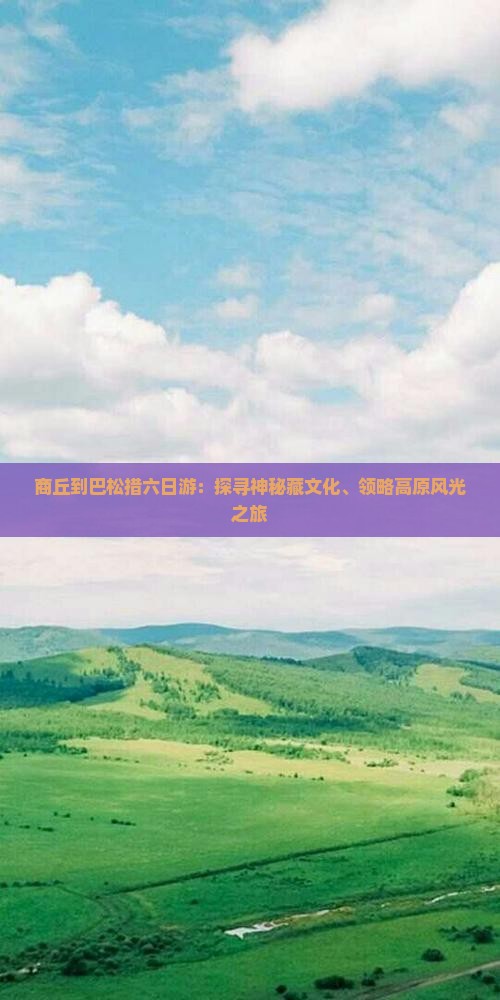 商丘到巴松措六日游：探寻神秘藏文化、领略高原风光之旅