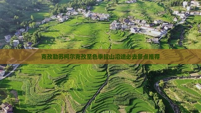 克孜勒苏柯尔克孜至色季拉山沿途必去景点推荐