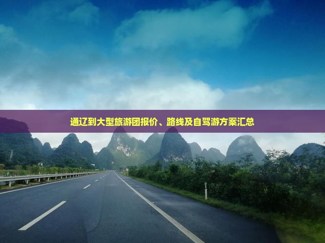 通辽到大型旅游团报价、路线及自驾游方案汇总