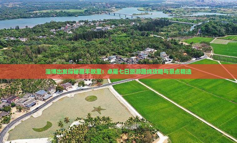 淄博出发探秘藏羊故里：卓雍七日旅游路线攻略与景点精选
